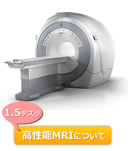 1.5テスラ高性能MRIについて 1.5テスラ高性能MRIについて