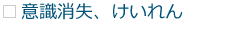 意識消失、けいれん 意識消失、けいれん
